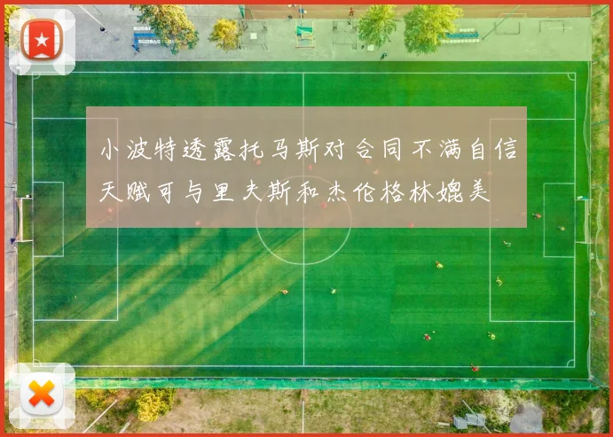 小波特透露托马斯对合同不满自信天赋可与里夫斯和杰伦格林媲美