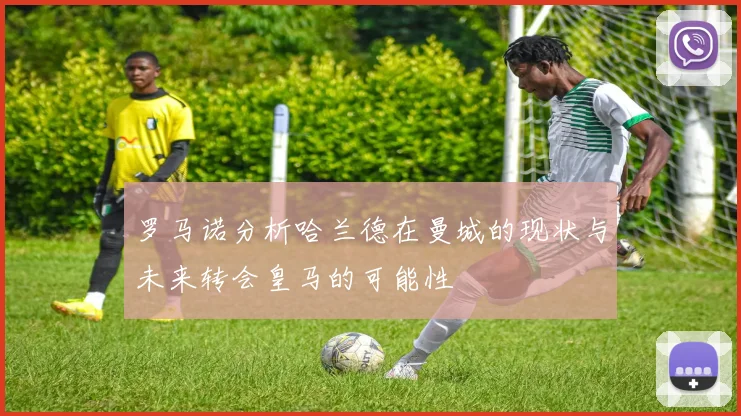 罗马诺分析哈兰德在曼城的现状与未来转会皇马的可能性