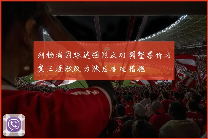 利物浦因球迷强烈反对调整票价方案三连涨改为涨后冻结措施