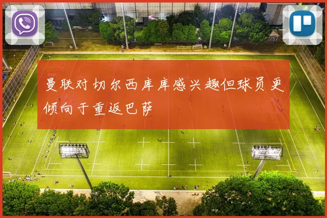 曼联对切尔西库库感兴趣但球员更倾向于重返巴萨